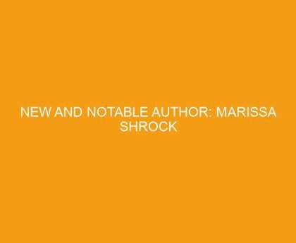 New and notable author: Marissa Shrock