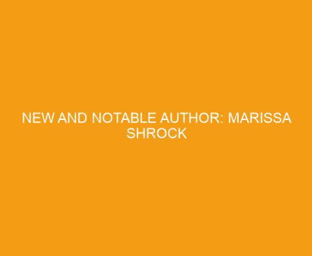 New and notable author: Marissa Shrock