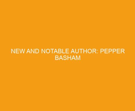 New and Notable Author: Pepper Basham