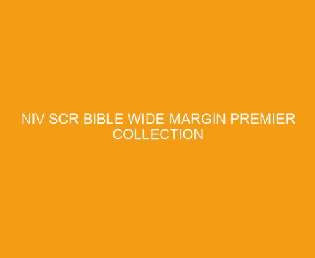 NIV SCR Bible Wide Margin Premier Collection Review