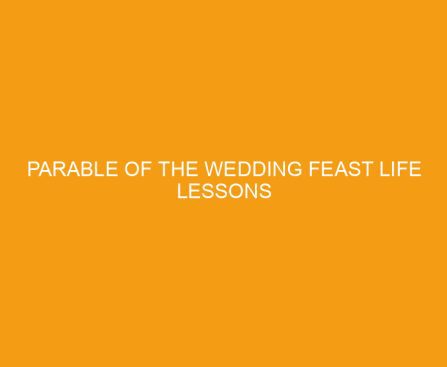 Parable of the Wedding Feast Life Lessons