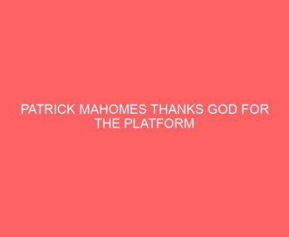 Patrick Mahomes Thanks God for the Platform He’s Been Given After Winning Another NFL MVP Award