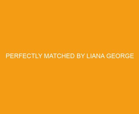 Perfectly Matched by Liana George