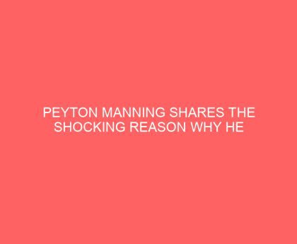 Peyton Manning Shares the Shocking Reason Why He Loves Jesus, Drinks Beer, & Won’t Pray to Win