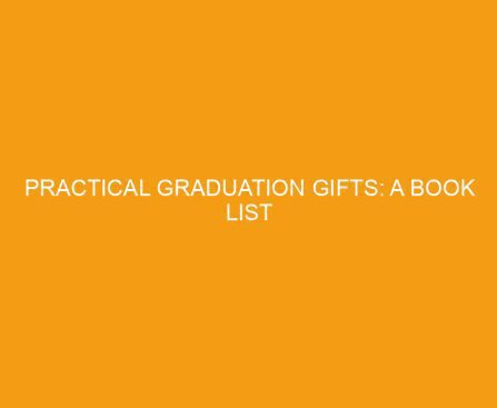 Practical Graduation Gifts: A Book List