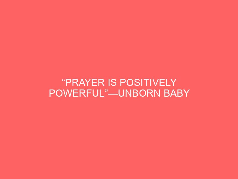 “Prayer Is Positively Powerful”—Unborn Baby Has Over 90% Chance of Dying, Floors Doctors as Living, Breathing Miracle