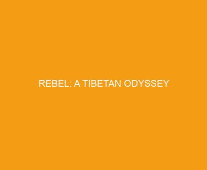 Rebel: A Tibetan Odyssey