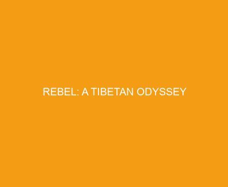 Rebel: A Tibetan Odyssey