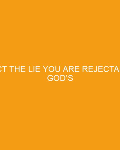 Reject the Lie You Are Rejectable in God’s Delight
