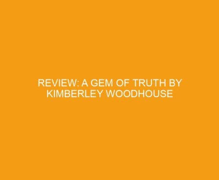 Review: A Gem of Truth by Kimberley Woodhouse