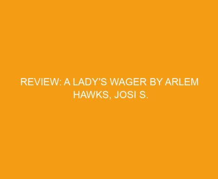 Review: A Lady's Wager by Arlem Hawks, Josi S. Kilpack, Sarah M. Eden