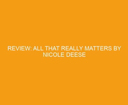 Review: All That Really Matters by Nicole Deese