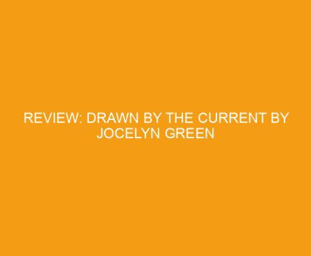 Review: Drawn by the Current by Jocelyn Green