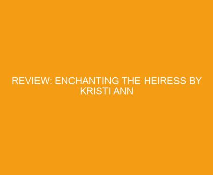 Review: Enchanting the Heiress by Kristi Ann Hunter