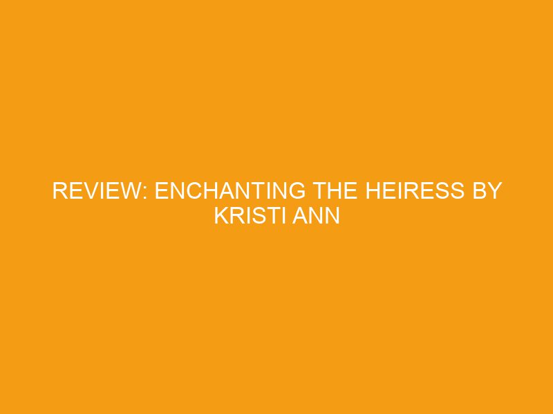 Review: Enchanting the Heiress by Kristi Ann Hunter