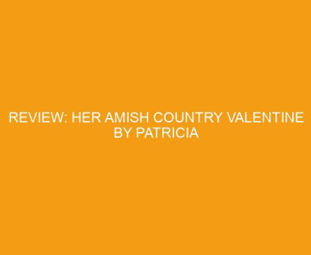 Review: Her Amish Country Valentine by Patricia Johns