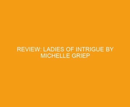 Review: Ladies of Intrigue by Michelle Griep
