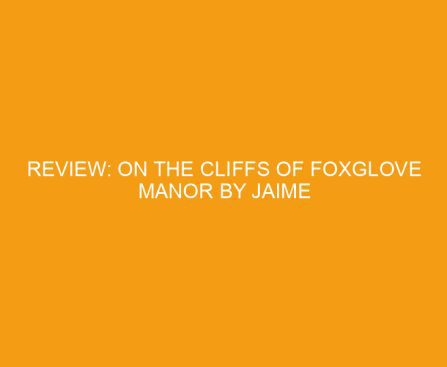 Review: On the Cliffs of Foxglove Manor by Jaime Jo Wright
