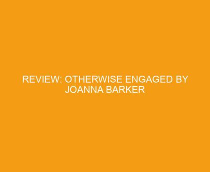Review: Otherwise Engaged by Joanna Barker