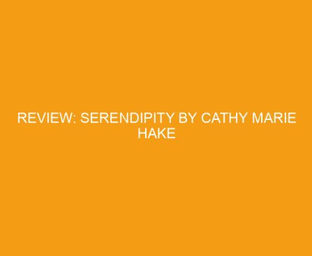 Review: Serendipity by Cathy Marie Hake