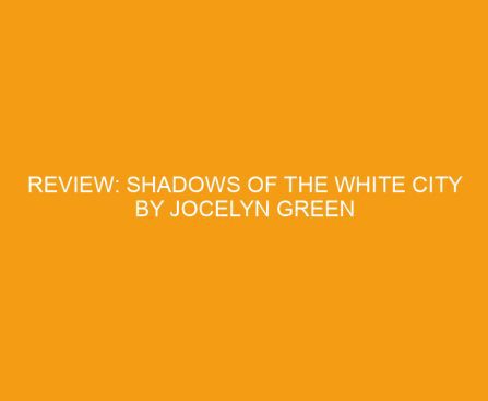 Review: Shadows of the White City by Jocelyn Green
