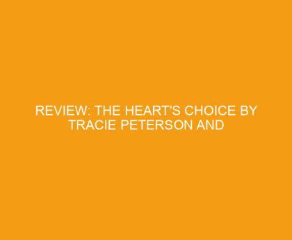 Review: The Heart's Choice by Tracie Peterson and Kimberley Woodhouse