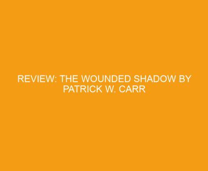 Review: The Wounded Shadow by Patrick W. Carr