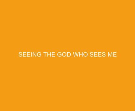 Seeing the God Who Sees Me