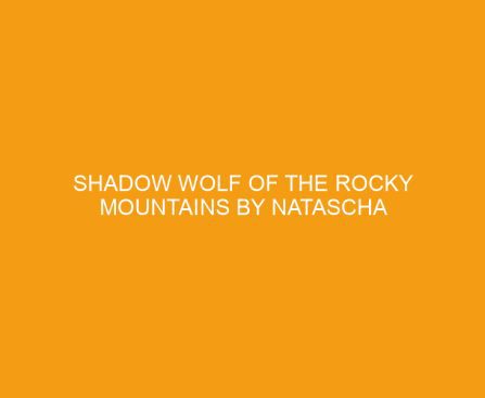 Shadow Wolf of the Rocky Mountains by Natascha Birovljev