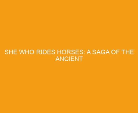 She Who Rides Horses: A Saga of the Ancient Steppe by Sarah V. Barnes