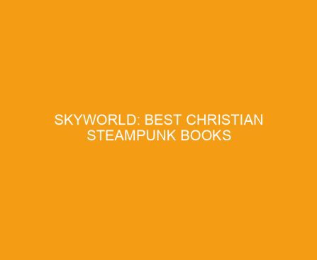 Skyworld: Best Christian Steampunk Books