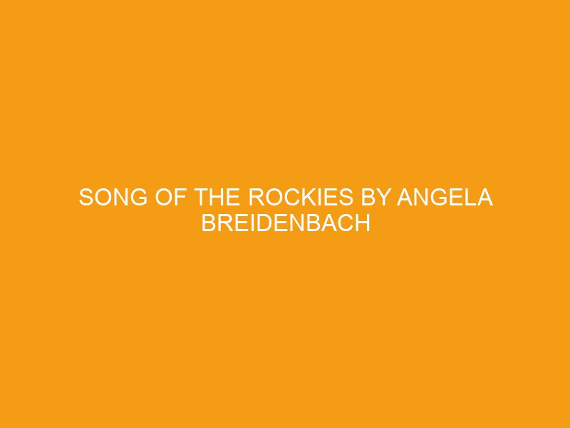 Song of the Rockies by Angela Breidenbach