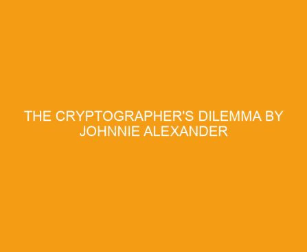 The Cryptographer's Dilemma by Johnnie Alexander