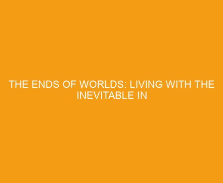 The Ends of Worlds: Living With the Inevitable in Paul Kingsnorth’s Buckmaster Trilogy