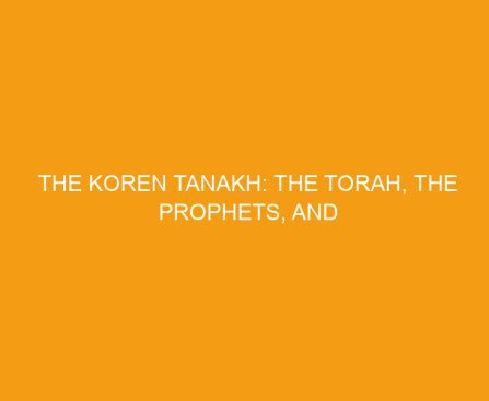 The Koren Tanakh: The Torah, The Prophets, and The Writings