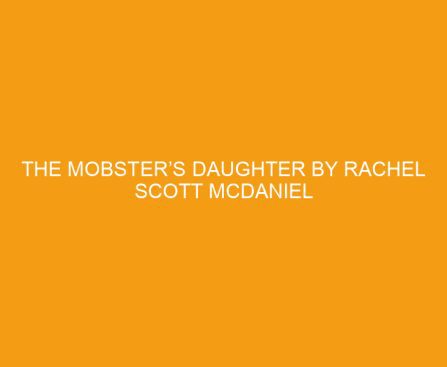 The Mobster’s Daughter by Rachel Scott McDaniel