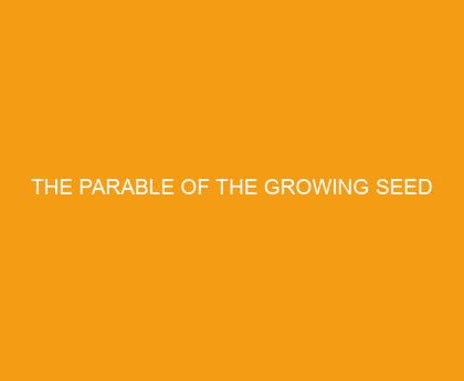 The Parable of the Growing Seed