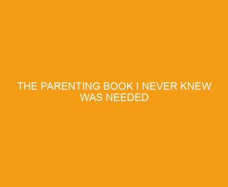 The Parenting Book I Never Knew Was Needed