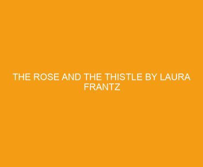 The Rose and the Thistle by Laura Frantz
