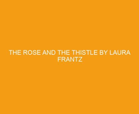 The Rose and the Thistle by Laura Frantz