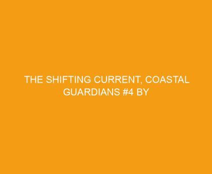 The Shifting Current, Coastal Guardians #4 by Dani Pettrey