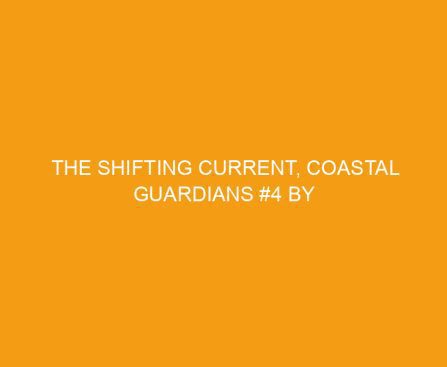 The Shifting Current, Coastal Guardians #4 by Dani Pettrey