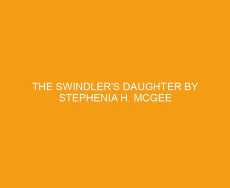 The Swindler's Daughter by Stephenia H. McGee