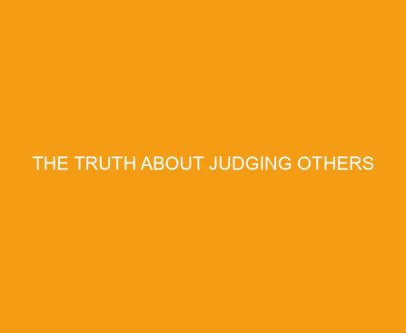 The Truth About Judging Others