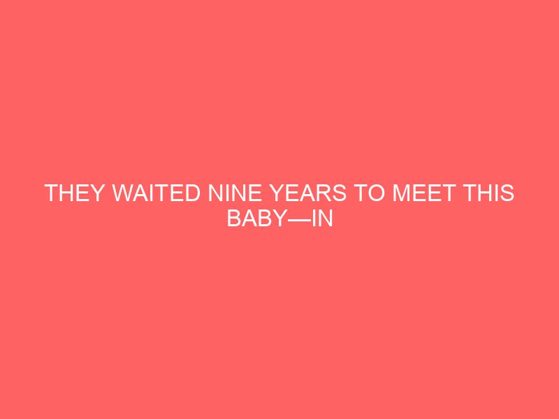 They Waited Nine Years to Meet This Baby—In Their First Few Moments Together, Something Glorious Happens