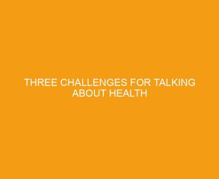 Three Challenges for Talking About Health