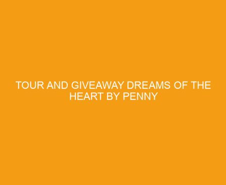 Tour and Giveaway Dreams of the Heart by Penny Zeller