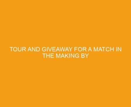 Tour and Giveaway for A Match in the Making by Jen Turano