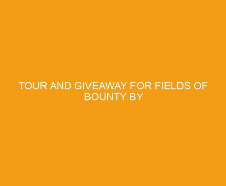 Tour and Giveaway for Fields of Bounty by Lauraine Snelling