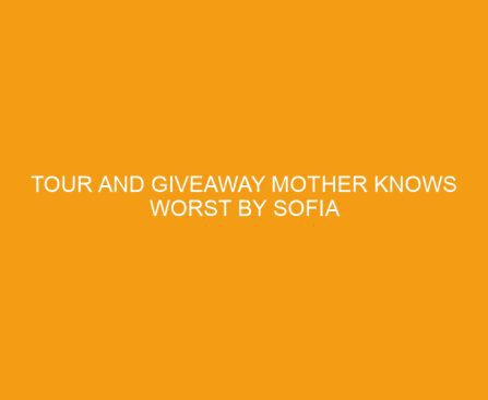 Tour and Giveaway Mother Knows Worst by Sofia Bella Roma